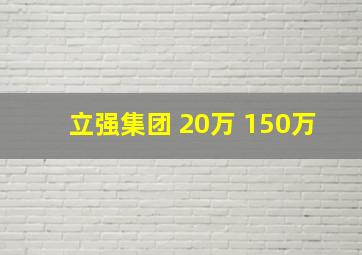 立强集团 20万 150万